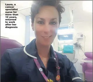  ??  ?? Laura, a cancer specialist nurse for more than 10 years, returned to work after her diagnosis