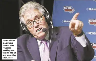  ??  ?? There will be many ways to hear Mike Francesa yakking now that he has an app launching soon.