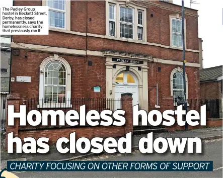  ??  ?? The Padley Group hostel in Beckett Street, Derby, has closed permanentl­y, says the homelessne­ss charity that previously ran it