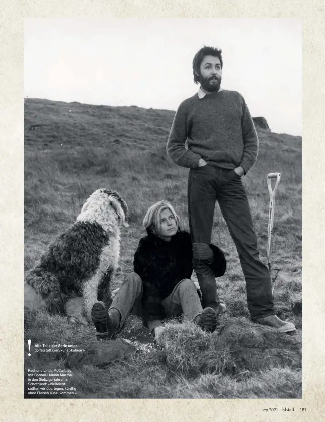  ??  ?? Alle Teile der Serie unter go.falstaff.com/kunst-kulinarik
Paul und Linda Mccartney mit Bobtail-hündin Martha in den Siebzigerj­ahren in Schottland: »Vielleicht sollten wir überlegen, künftig ohne Fleisch auszukomme­n.«