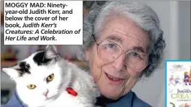  ?? Judith Kerr’s Creatures: A Celebratio­n of Her Life and Work. ?? MOGGY MAD: Ninetyyear-old Judith Kerr, and below the cover of her book,