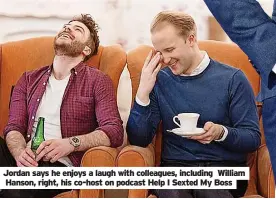  ?? ?? Jordan says he enjoys a laugh with colleagues, including Hanson, right, his co-host on podcast Help I Sexted My Boss
