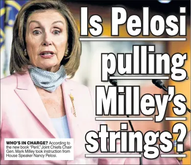  ??  ?? WHO’S IN CHARGE? According to the new book “Peril,” Joint Chiefs Chair Gen. Mark Milley took instructio­n from House Speaker Nancy Pelosi.