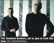  ?? (Pic: Hamish Brown) ?? The Chemical Brothers, set to play in Cork this June.