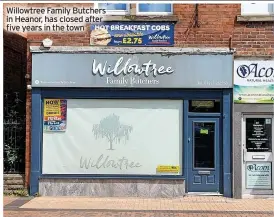  ?? ?? Willowtree Family Butchers in Heanor, has closed after five years in the town