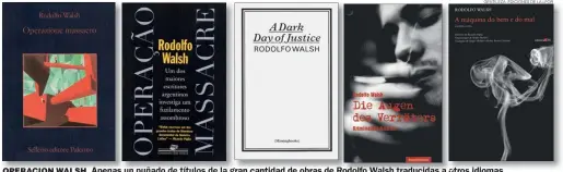  ?? GENTILEZA: EDICIONES DE LA LFOR ?? OPERACION WALSH. Apenas un puñado de títulos de la gran cantidad de obras de Rodolfo Walsh traducidas a otros idiomas.