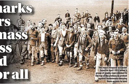  ?? ?? The mass trespass at Kinder Scout in April 1932 when a group of young men climbed to the top of the plateau to protest against landowners denying them access to land