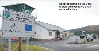  ?? ?? One proposal would see Oban Airport coming under a single nationwide body.