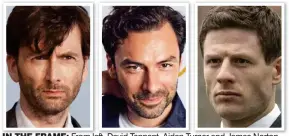  ?? ?? IN THE FRAME: From left, David Tennant, Aidan Turner and James Norton