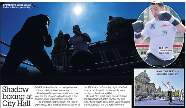  ??  ?? SPOTLIGHT Jamie Conlan trains in Belfast yesterday BIG HIT Jamie shows his moves HALL THE BEST Ace salutes his fans in city