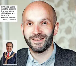  ?? ANDY CATCHPOOL ?? Clr Cahal Burke is set to become the new Mayor of Kirklees, and inset, Clr Masood Ahmed