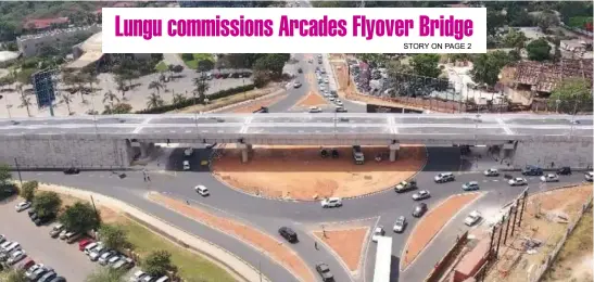  ?? - Picture by SUNDAY BWALYA/ZANIS ?? President Edgar Lungu has commission­ed the state of the art Arcades fly-over Bridge that has been constructe­d by AFCON constructi­ng firm. Above is the newly commission­ed infrastruc­ture.