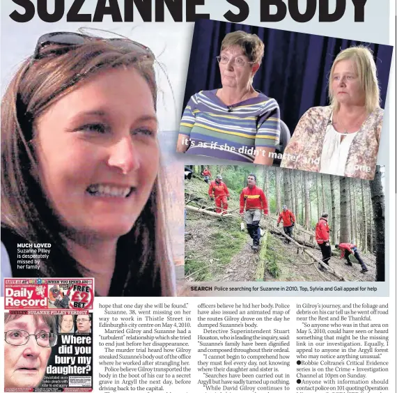  ??  ?? MUCH LOVED Suzanne Pilley is desperatel­y missed by her family MOVING Sylvia appeals to killer on the front page of the Daily Record SEARCH Police searching for Suzanne in 2010. Top, Sylvia and Gail appeal for help