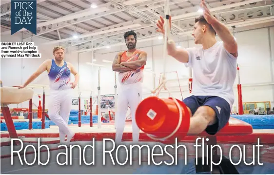  ?? Gymnast Max Whitlock ?? BUCKET LIST Rob and Romesh get help from world-champion