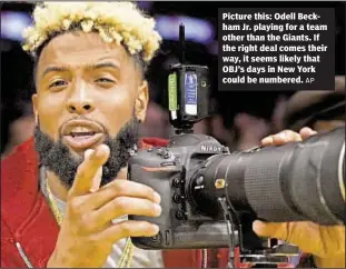  ?? AP ?? Picture this: Odell Beckham Jr. playing for a team other than the Giants. If the right deal comes their way, it seems likely that OBJ’s days in New York could be numbered.