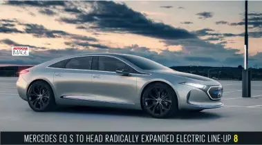  ??  ?? MERCEDES EQ S TO HEAD RADICALLY EXPANDED ELECTRIC LINE-UP