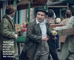  ?? PHOTO: BBC ?? ‘Relentless’ hate: Eddie Marsan as Soly Malinovsky in the hit BBC1 drama