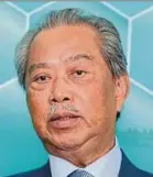  ??  ?? Tan Sri Muhyiddin Yassin