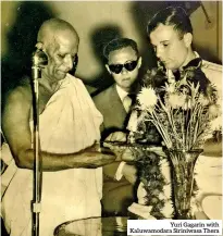  ??  ?? Yuri Gagarin with Kaluwamoda­ra Siriniwasa Thera