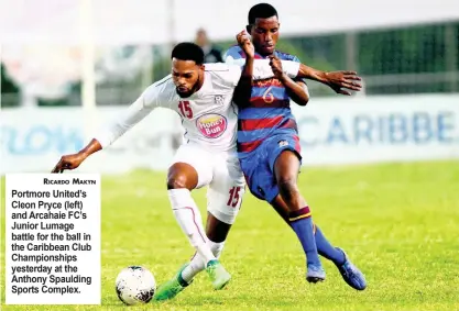  ?? RICARDO MAKYN ?? Portmore United’s Cleon Pryce (left) and Arcahaie FC’s Junior Lumage battle for the ball in the Caribbean Club Championsh­ips yesterday at the Anthony Spaulding Sports Complex.