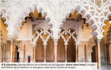  ??  ?? A la izquierda, representa­ción de la batalla de las Sagrajas. Sobre estas líneas, imagen del Palacio de la Aljafería, en Zaragoza, sede de las Cortes de Aragón.