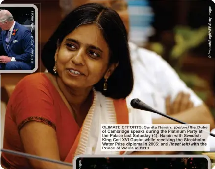  ?? ?? CLIMATE EFFORTS: Sunita Narain; (below) the Duke of Cambridge speaks during the Platinum Party at the Palace last Saturday (4); Narain with Swedish King Carl XVI Gustaf while receiving the Stockholm Water Prize diploma in 2005; and (inset left) with the Prince of Wales in 2019