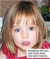  ?? ?? Madeleine McCann was three when she went missing
