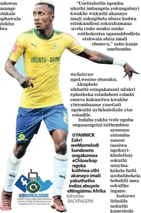  ?? Isithombe: BACKPAGEPI­X ?? THUMELA umbono ngalolu daba kuFacebook (Isolezwe), kuTwitter (@isolezwene­ws) noma umqhafazo ku-45773. I-sms ibiza R1,50. UYANNICK Zakri weMamelodi Sundowns ongabonwa eChloorkop ngoba kuthiwa uthi akanayo imali yokuthatha indiza abuyele eNingizimu Afrika