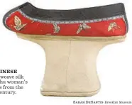  ?? Sarah DeSantis Brooklyn Museum ?? A CHINESE satin-weave silk Manchu woman’s shoe is from the 19th century.