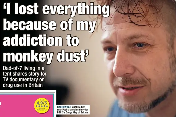 ?? ?? HARROWING: Monkey dust user Paul shares his story for BBC 3’s Drugs Map of Britain.