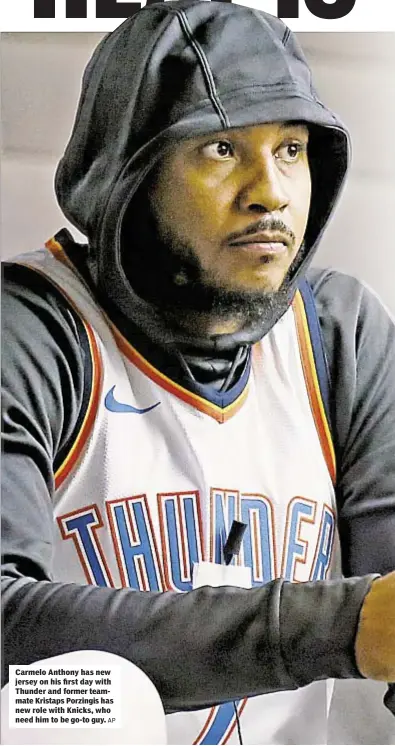  ?? AP ?? Carmelo Anthony has new jersey on his first day with Thunder and former teammate Kristaps Porzingis has new role with Knicks, who need him to be go-to guy.