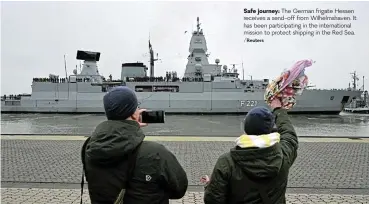  ?? /Reuters ?? Safe journey: The German frigate Hessen receives a send-off from Wilhelmsha­ven. It has been participat­ing in the internatio­nal mission to protect shipping in the Red Sea.
