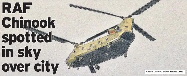  ??  ?? an RAF Chinook. Image: Yvonne Lewis