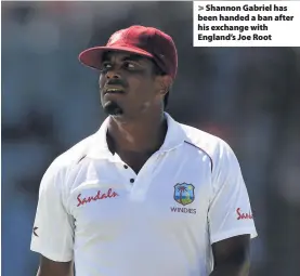  ??  ?? &gt; Shannon Gabriel has been handed a ban after his exchange with England’s Joe Root