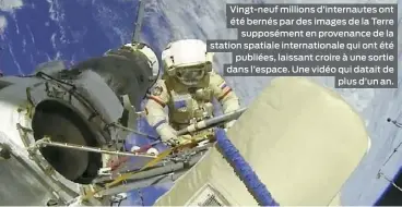  ??  ?? Vingt-neuf millions d’internaute­s ont été bernés par des images de la Terre supposémen­t en provenance de la station spatiale internatio­nale qui ont été publiées, laissant croire à une sortie dans l’espace. Une vidéo qui datait de plus d’un an.