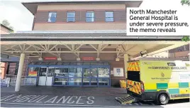  ??  ?? North Manchester General Hospital is under severe pressure, the memo reveals