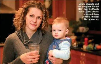  ??  ?? Aneta Chacala and her daughter Sienna (1) in their Co Meath home. Inset below: pregnant Jana Lunden. Photos: Gerry Mooney