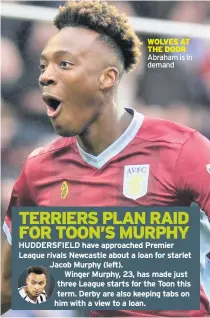  ??  ?? Abraham is in demand HUDDERSFIE­LD have approached Premier League rivals Newcastle about a loan for starlet Jacob Murphy (left).Winger Murphy, 23, has made just three League starts for the Toon this term. Derby are also keeping tabs on him with a view to a loan.