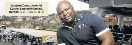  ?? /VATHISWA RUSELO ?? Jabulani Zama, owner of Eyadini Lounge in Umlazi, Durban.