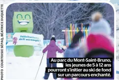  ??  ?? Au parc du Mont-Saint-Bruno, les jeunes de 5 à 12 ans pourront s’initier au ski de fond sur un parcours enchanté.