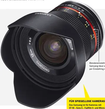  ??  ?? Blendenein­stellring: Das Samyang lässt sich nur per Einstellri­ng steuern.FÜR SPIEGELLOS­E KAMERASDas Samyang ist für Kameras mit EF-M-, Sony E-, Fujifilm X- und MicroFour-thirds-bajonett verfügbar.