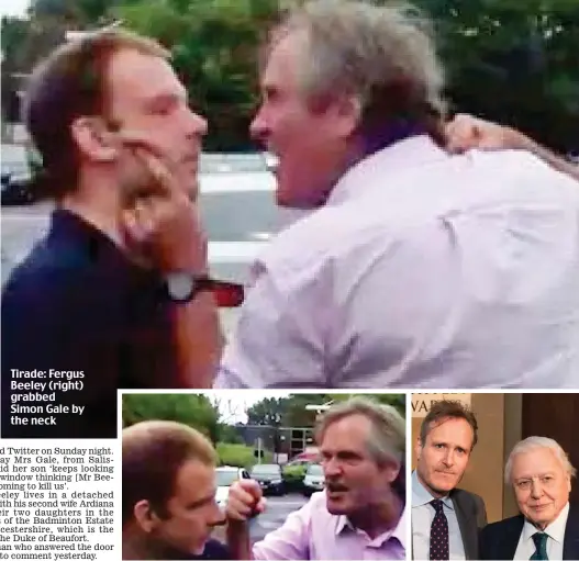  ??  ?? Tirade: Fergus Beeley (right) grabbed Simon Gale by the neck Screaming: Mr Beeley attempted to make a citizen’s arrest Films: Mr Beeley with Sir David