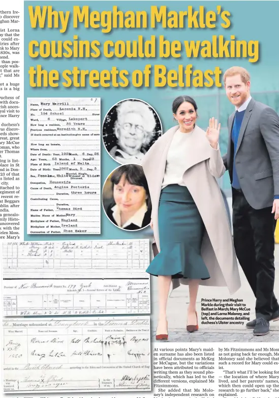  ??  ?? Prince Harry and Meghan Markle during their visit to Belfast in March; Mary McCue (top) and Lorna Maloney, and left, the documents detailing duchess’s Ulster ancestry