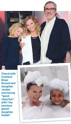  ??  ?? Cheryl with husband Brian Russell and daughter Jordan and having “good clean fun” with “my precious granddaugh­ter Kailah”