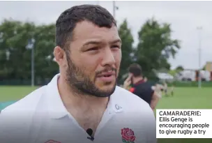  ??  ?? CAMARADERI­E: Ellis Genge is encouragin­g people to give rugby a try