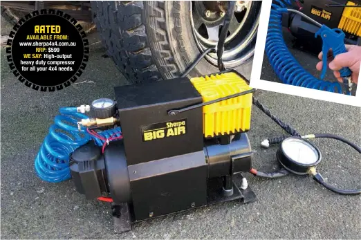  ??  ?? RATED AVAILABLE FROM: www.sherpa4x4.com.au RRP: $599 WE SAY: High-output heavy duty compressor for all your 4x4 needs.