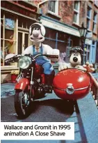  ?? ?? Wallace and Gromit in 1995 animation A Close Shave