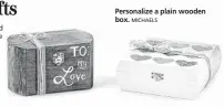  ??  ?? Personaliz­e a plain wooden box. MICHAELS