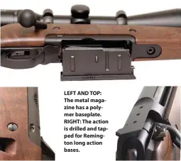  ??  ?? LEFT AND TOP: The metal magazine has a polymer baseplate. RIGHT: The action is drilled and tapped for Remington long action bases.