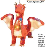  ??  ?? PUZZ’Art puzzles, $14-$24 at Color Wheel Toys. Kazra Lights &amp; Sounds Dragon, $39.99 at Out of the Blue.
